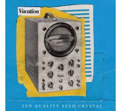 Vacation / Zen Quality Seed Crystal - Vinile, 12", 45 RPM / Uscita: May 10, 2019