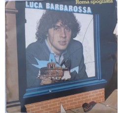 Luca Barbarossa ‎– Roma Spogliata  -  7", 45 RPM - Uscita: 1981