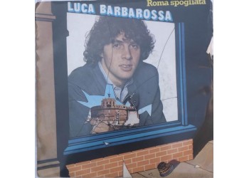 Luca Barbarossa ‎– Roma Spogliata  -  7", 45 RPM - Uscita: 1981