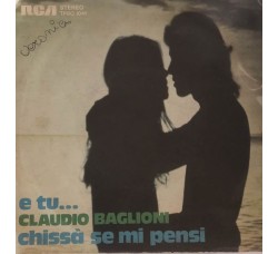 Claudio Baglioni ‎– E Tu... / Chissà Se Mi Pensi -  7", 45 RPM - Uscita: 1974