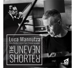 Luca Mannutza – The Uneven Shorter - CD, Album - CD - Uscita: 2021