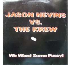 Jason Nevins vs. The Krew – We Want Some Pussy! -  Vinile, 12" -   Uscita 1998