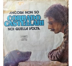 Corrado Castellari – Ancora Non So / Noi Quella Volta – 45 RPM