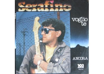Serafino* – Voglio Te / Ancora – 45 RPM      