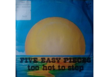 Five Easy Pieces – Too Hot To Stop – 45 RPM