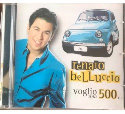 Renato Belluccio ‎– Voglio Una 500 - CD,Album - Uscita: 2005