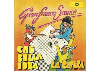 Gianfranco Scanca ‎– Che Bella Idea / La Papera  – 45 RPM