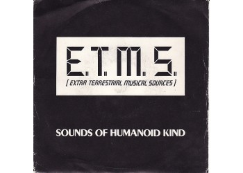 E.T.M.S. (Extra Terrestrial Musical Sources)* ‎– Sounds Of Humanoid Kind – 45 RPM