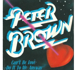 Peter Brown (2) ‎– Can't Be Love - Do It To Me Anyway - 45 RPM