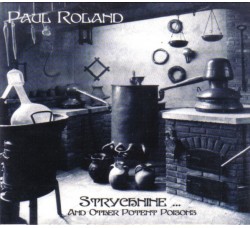 Paul Roland ‎– Strychnine... And Other Potent Poisons - CD, Album - Uscita: 2005