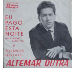 Altemar Dutra ‎– Eu Pago Esta Noite (Esta Noche Pago Yo) / Somos Iguais - Vinyl, 7" - Uscita: 1964