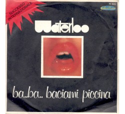 Waterloo (2) ‎– Ba..Ba.. Baciami Piccina  - 45 RPM