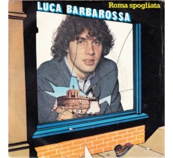 Luca Barbarossa ‎– Roma Spogliata - 45 RPM