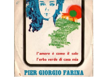 Pier Giorgio Farina ‎– L'Amore È Come Il Sole / L'Erba Verde Di Casa Mia - 45 RPM