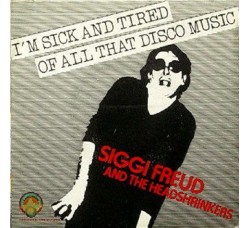 Siggi Freud And The Headshrinkers ‎– I'm Sick And Tired Of All That Disco Music - 45 RPM