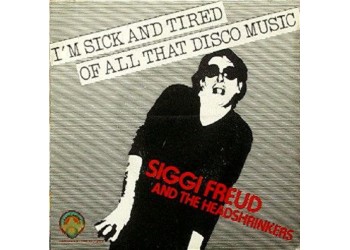 Siggi Freud And The Headshrinkers ‎– I'm Sick And Tired Of All That Disco Music - 45 RPM
